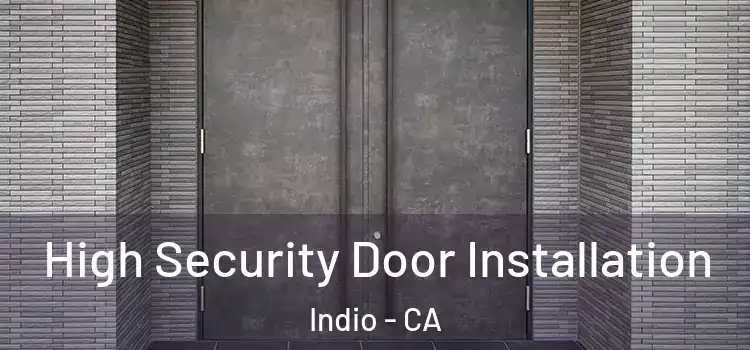 High Security Door Installation Indio - CA